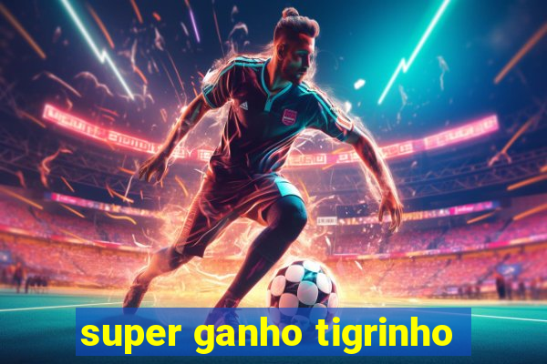 super ganho tigrinho