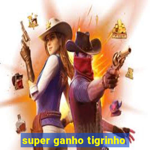 super ganho tigrinho