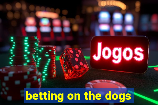 betting on the dogs