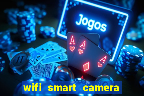 wifi smart camera easy to achieve real time remote viewing