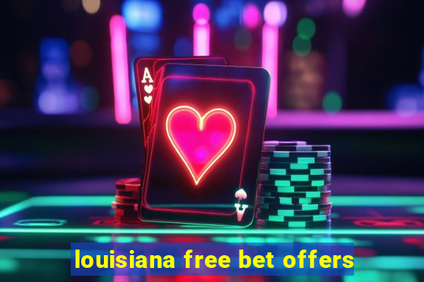 louisiana free bet offers