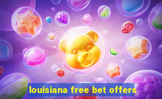 louisiana free bet offers