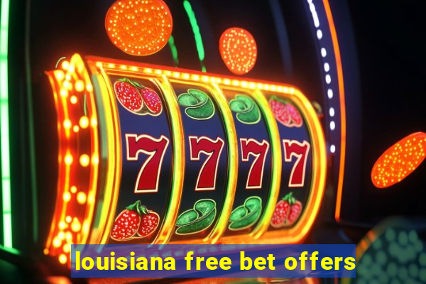 louisiana free bet offers