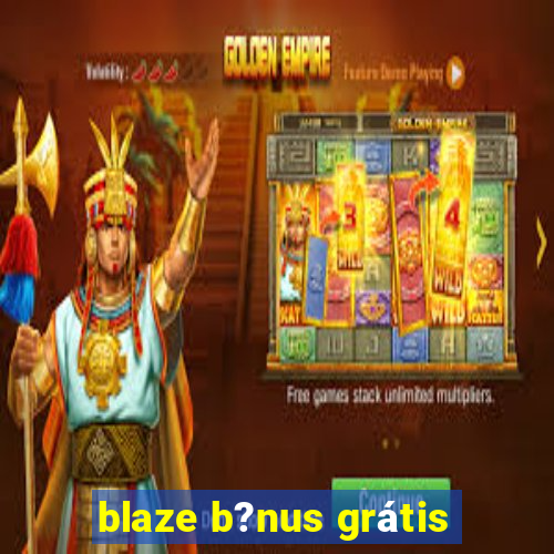 blaze b?nus grátis