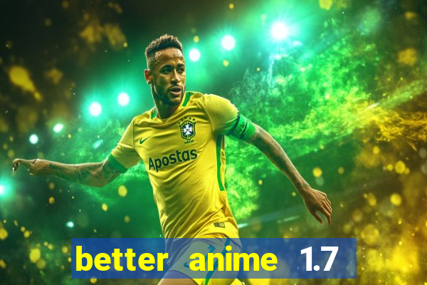 better anime 1.7 apk download