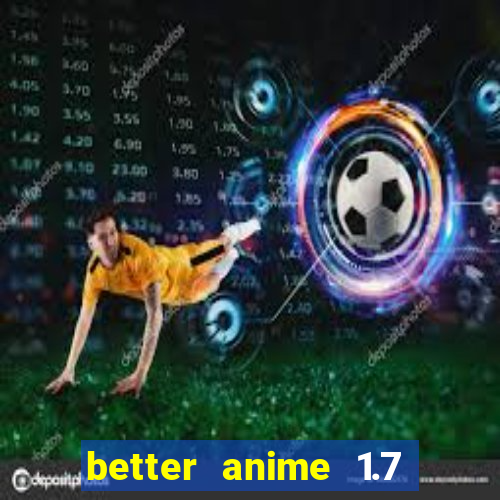 better anime 1.7 apk download