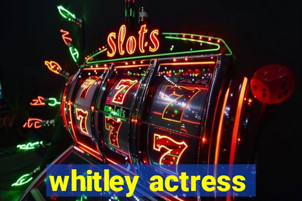 whitley actress