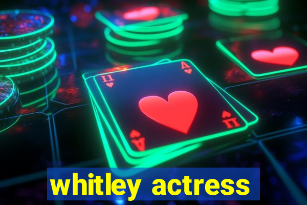 whitley actress