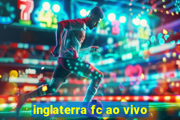 inglaterra fc ao vivo