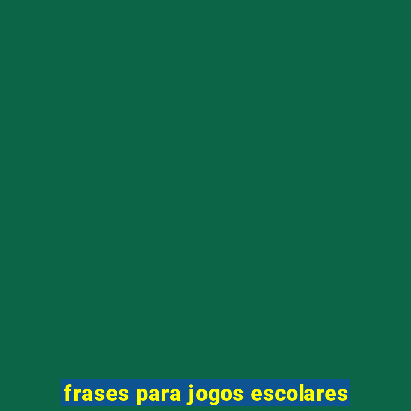 frases para jogos escolares