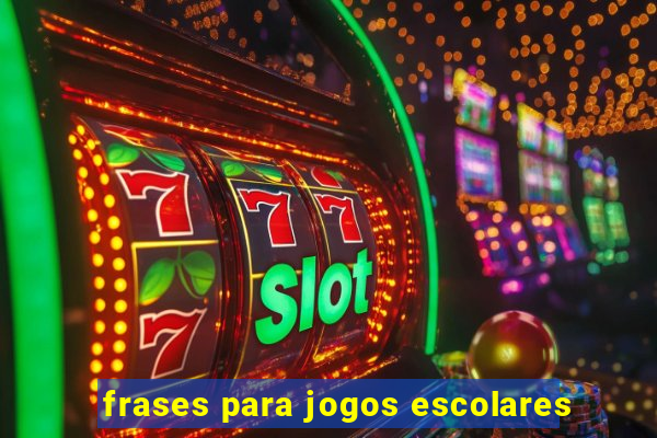 frases para jogos escolares