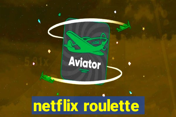 netflix roulette