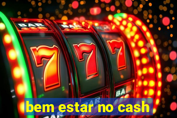 bem estar no cash