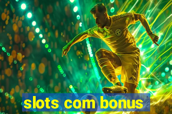 slots com bonus