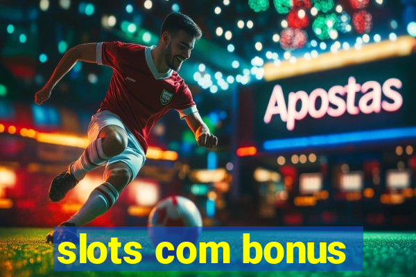 slots com bonus