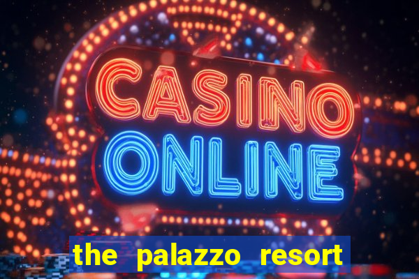 the palazzo resort hotel casino las vegas