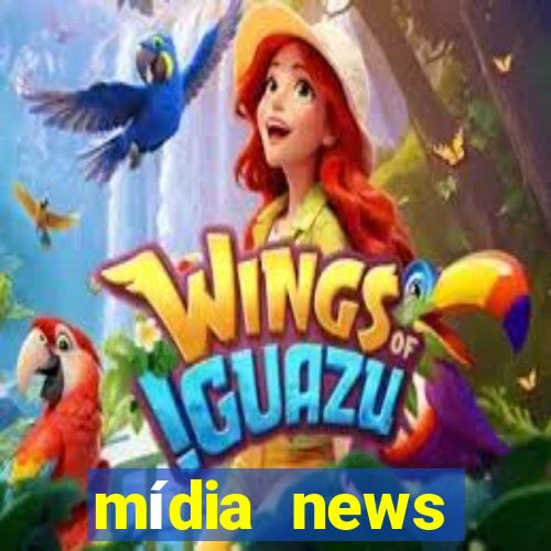 mídia news últimas notícias