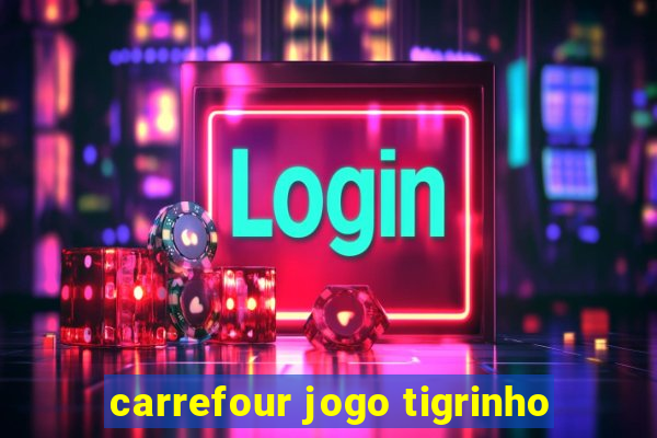 carrefour jogo tigrinho