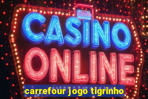 carrefour jogo tigrinho