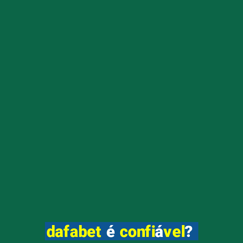 dafabet é confiável?