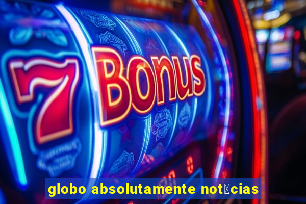 globo absolutamente not铆cias