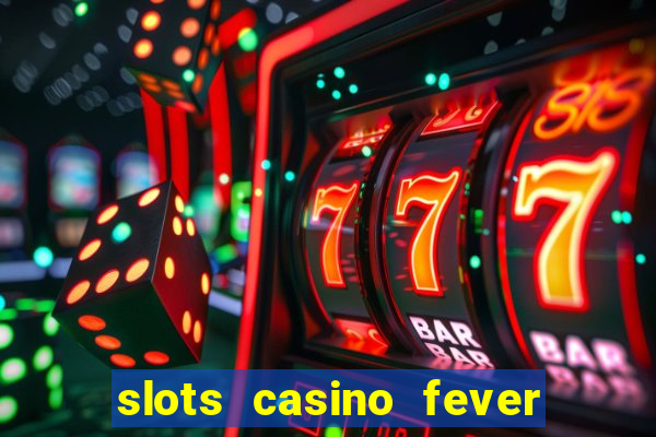 slots casino fever  - win big