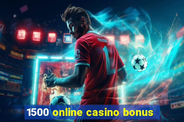 1500 online casino bonus