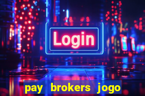 pay brokers jogo de aposta