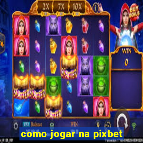 como jogar na pixbet