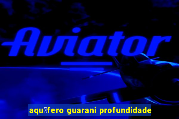 aqu铆fero guarani profundidade