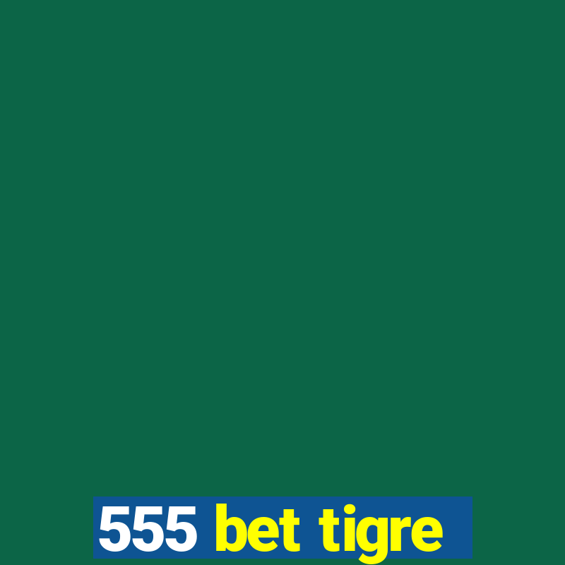 555 bet tigre