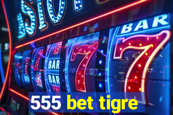 555 bet tigre