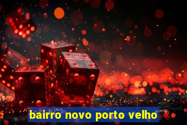 bairro novo porto velho