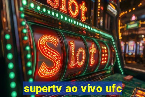 supertv ao vivo ufc