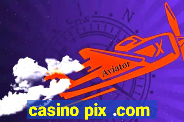 casino pix .com