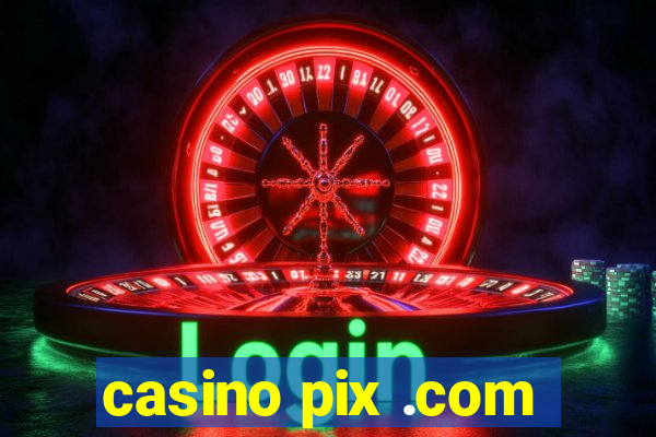 casino pix .com