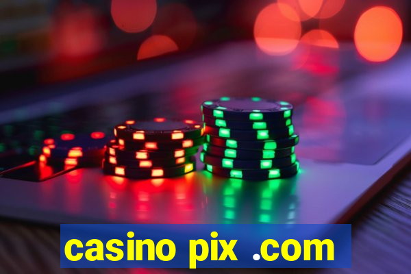 casino pix .com