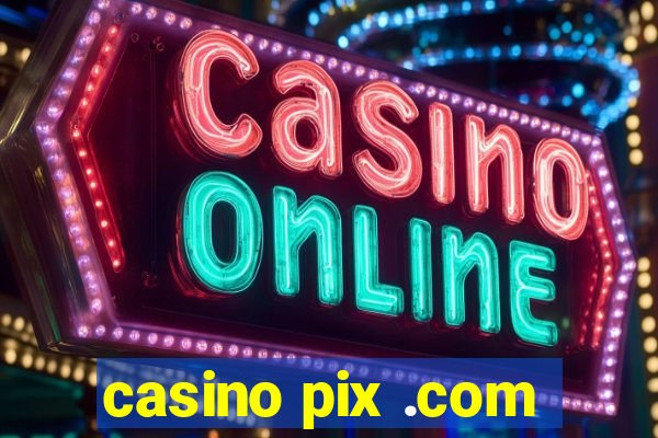 casino pix .com