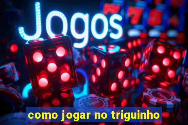 como jogar no triguinho