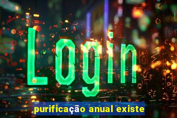 purificação anual existe