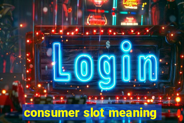 consumer slot meaning