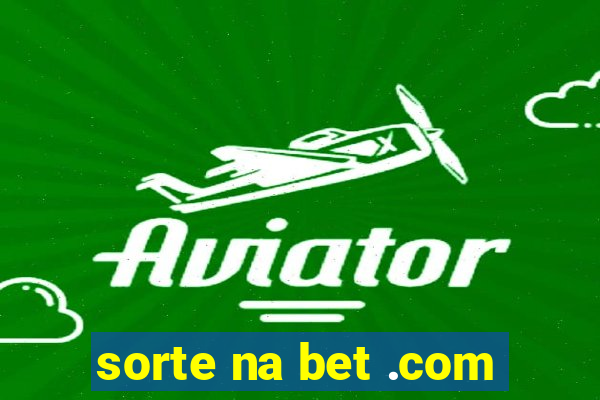 sorte na bet .com