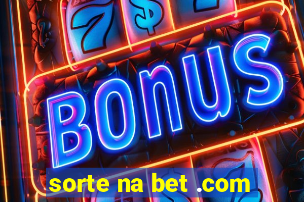 sorte na bet .com