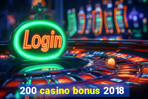 200 casino bonus 2018