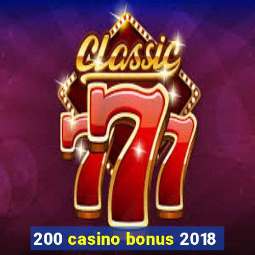 200 casino bonus 2018