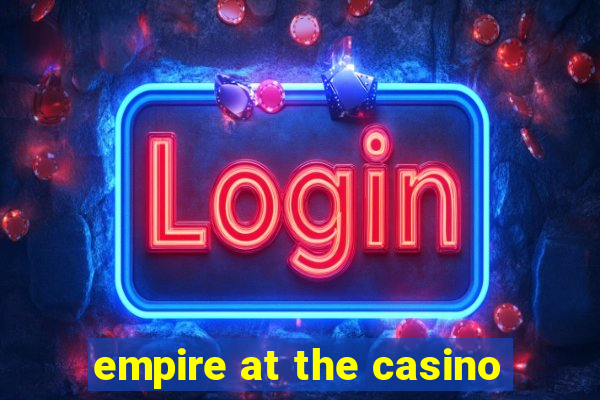 empire at the casino