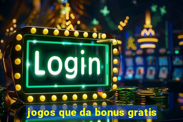 jogos que da bonus gratis