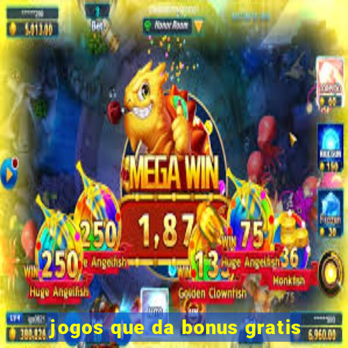 jogos que da bonus gratis