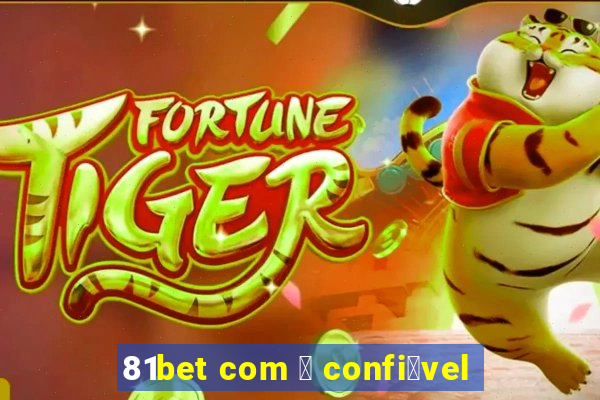 81bet com 茅 confi谩vel