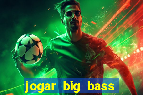 jogar big bass bonanza gratis